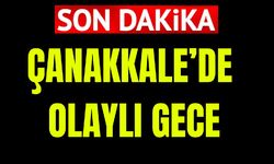 Çanakkale’de olaylı gece