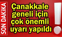 Çanakkale geneline çok önemli uyarı yapıldı