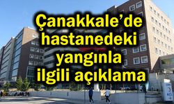 Çanakkale’de hastanedeki yangınla ilgili açıklama