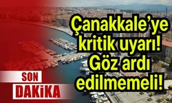 Çanakkale’ye kritik uyarı! Göz ardı edilmemeli!