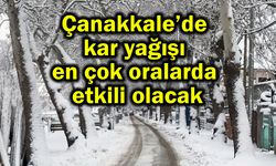 Çanakkale’de kar yağışı en çok oralarda etkili olacak