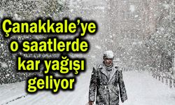 Çanakkale’ye o saatlerde kar yağışı geliyor