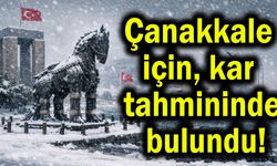 Çanakkale için kar tahmininde bulundu!