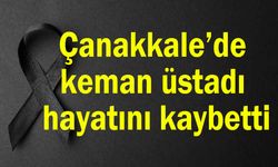 Çanakkale’de keman üstadı hayatını kaybetti