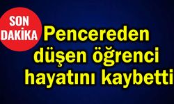 Pencereden düşen öğrenci hayatını kaybetti