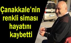 Çanakkale’nin renkli siması hayatını kaybetti