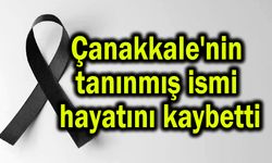 Çanakkale'nin tanınmış ismi hayatını kaybetti