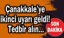 Çanakkale ikinci uyarı geldi! Tedbir alın…