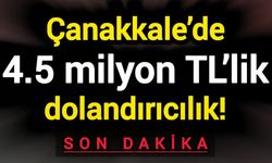 Çanakkale’de 4.5 milyon TL’lik dolandırıcılık!