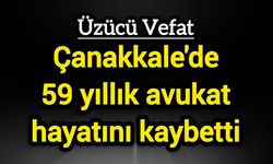 Çanakkale'de 59 yıllık avukat hayatını kaybetti