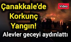 Çanakkale'de Korkunç Yangın! Alevler geceyi aydınlattı