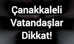Çanakkaleli Vatandaşlar Dikkat! Uyarı Yapıldı!