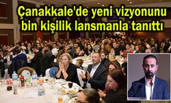 Çanakkale'de yeni vizyonunu bin kişilik lansmanla tanıttı (Video)