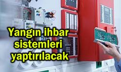 Yangın ihbar sistemleri yaptırılacak