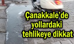 Çanakkale’de yollardaki tehlikeye dikkat