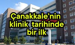 Çanakkale'nin klinik tarihinde bir ilk (Video)