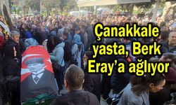 Çanakkale yasta, Berk Eray’a ağlıyor