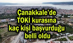 Çanakkale’de TOKİ kurasına kaç kişi başvurduğu belli oldu