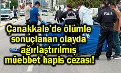 Çanakkale’deki olayda ağırlaştırılmış müebbet hapis cezası