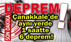 Çanakkale’de aynı yerde 1 saatte 6 deprem!