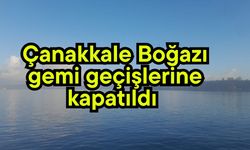 Çanakkale Boğazı gemi geçişlerine kapatıldı (Video)