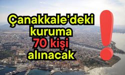 Çanakkale'deki kuruma 70 kişi alınacak!