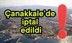 Çanakkale’de iptal edildi!