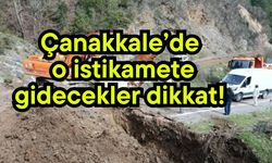 Çanakkale’de o istikamete gidecekler dikkat!