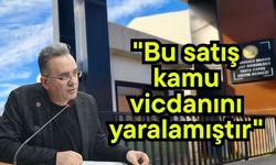 "Bu satış kamu vicdanını yaralamıştır"