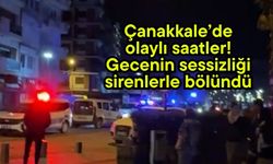 Çanakkale’de olaylı saatler! Gecenin sessizliği sirenlerle bölündü