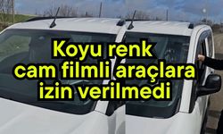 Koyu renk cam filmli araçlara izin verilmedi