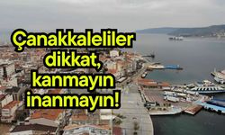Çanakkaleliler dikkat, kanmayın inanmayın!