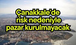 Çanakkale'de risk nedeniyle pazar kurulmayacak
