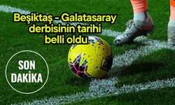 Beşiktaş - Galatasaray derbisinin tarihi belli oldu