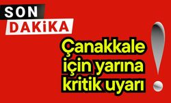 Çanakkale için yarına kritik uyarı!