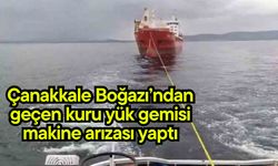 Çanakkale Boğazı’ndan geçen kuru yük gemisi makine arızası yaptı