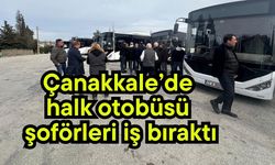 Çanakkale’de halk otobüsü şoförleri iş bıraktı