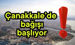 Çanakkale’de bağışı başlıyor!