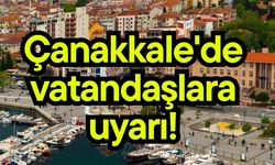 Çanakkale'de vatandaşlara uyarı!