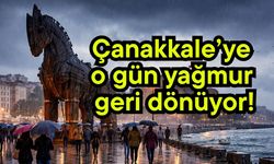 Çanakkale’ye o gün yağmur geri dönüyor!