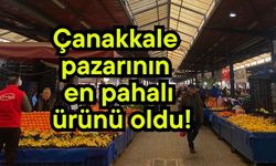 Çanakkale pazarının en pahalı ürünü oldu!
