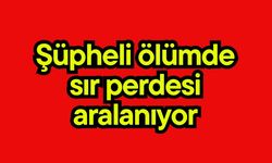 Şüpheli ölümde sır perdesi aralanıyor