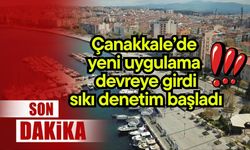 Çanakkale'de yeni uygulama devreye girdi! Sıkı denetim başladı