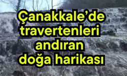 Çanakkale’de travertenleri andıran doğa harikası