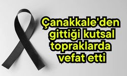 Çanakkale'den gittiği kutsal topraklarda vefat etti