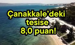 Çanakkale’deki tesise 8,0 puan!