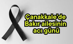 Çanakkale'de Bakır ailesinin acı günü