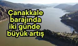 Çanakkale barajında iki günde büyük artış