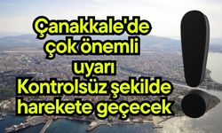 Çanakkale'de çok önemli uyarı!