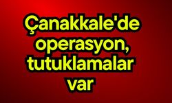 Çanakkale'de operasyon, tutuklamalar var